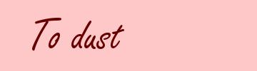 To dust
